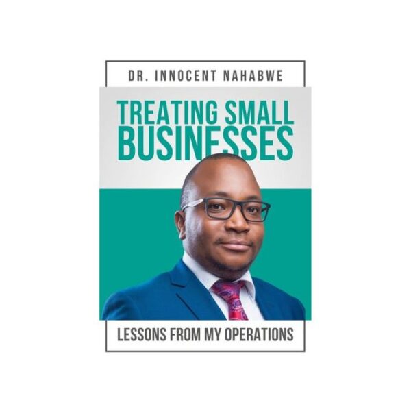 Treating Small Businesses 308 Pages By Innocent Nahabwe.