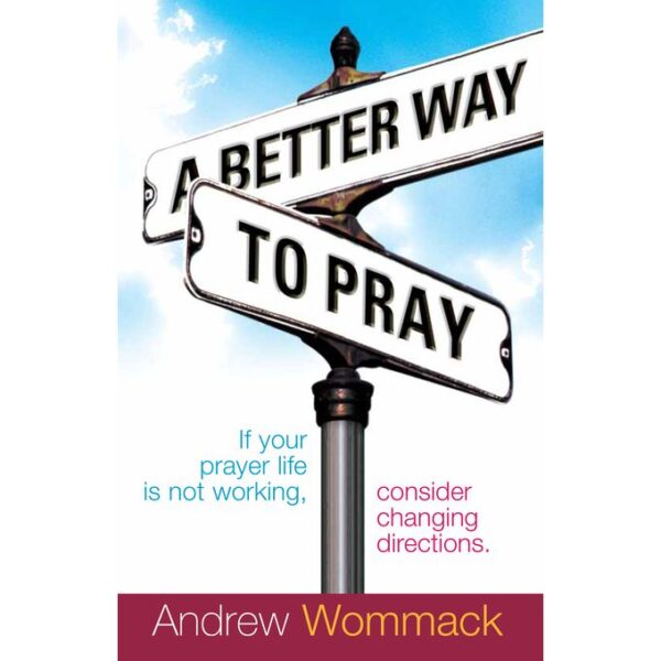 A BETTER WAY TO PRAY'' By Andrew Wommack- Size: 180 Pages